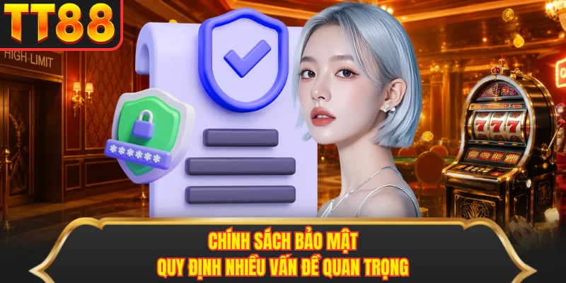 Chính sách bảo mật quy định nhiều vấn đề quan trọng