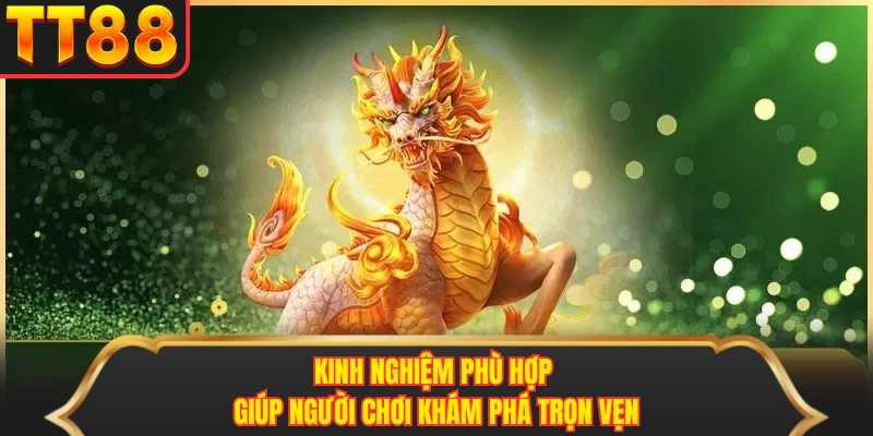 Kinh nghiệm phù hợp giúp người chơi khám phá trọn vẹn